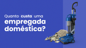 Quanto custa uma empregada doméstica?