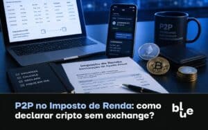P2P no Imposto de Renda: como declarar cripto negociada sem exchange
