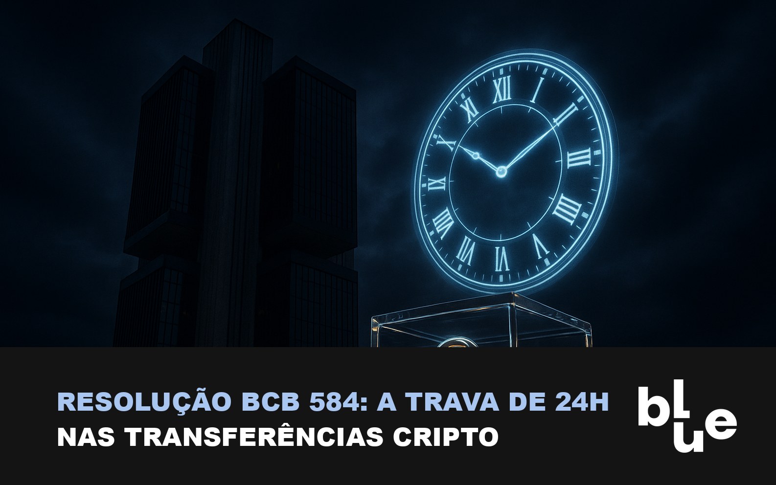 Resolução BCB 584: relógio de 24 horas sobre cofre de vidro com criptomoedas diante do prédio do Banco Central