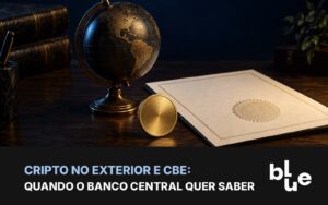 CBE e cripto no exterior: globo terrestre, documento oficial e moeda de bitcoin em mesa escura